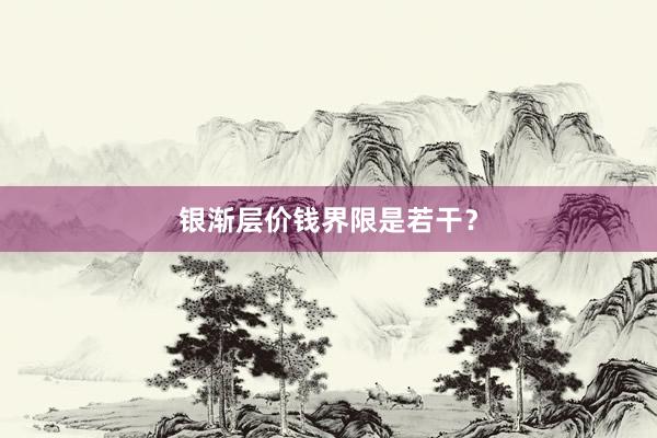 银渐层价钱界限是若干？